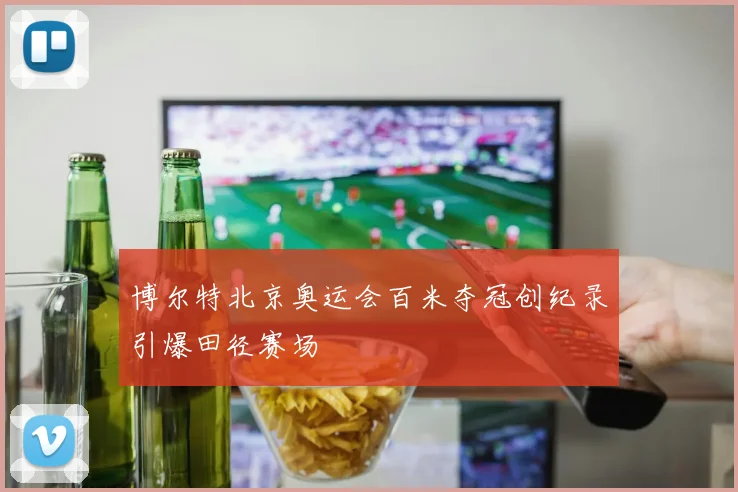 博尔特北京奥运会百米夺冠创纪录引爆田径赛场