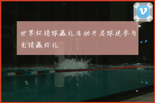 世界杯猜球赢礼活动开启球迷参与竞猜赢好礼