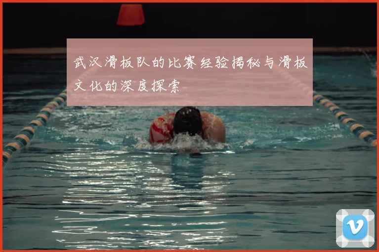 武汉滑板队的比赛经验揭秘与滑板文化的深度探索