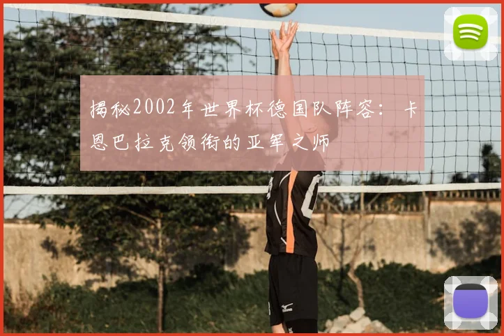 揭秘2002年世界杯德国队阵容：卡恩巴拉克领衔的亚军之师