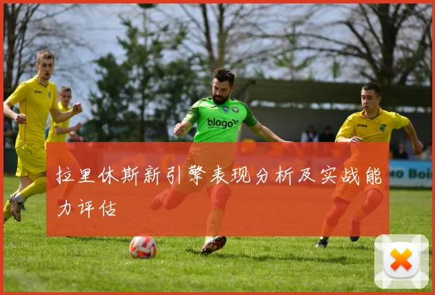 拉里休斯新引擎表现分析及实战能力评估