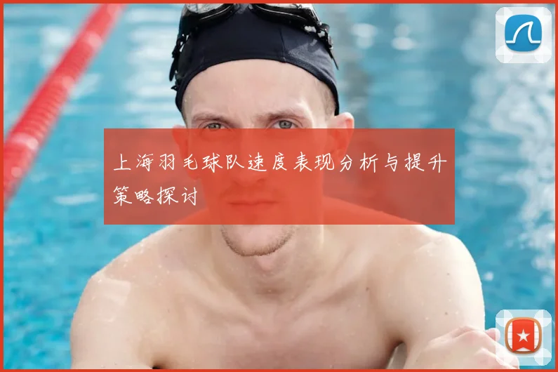 上海羽毛球队速度表现分析与提升策略探讨