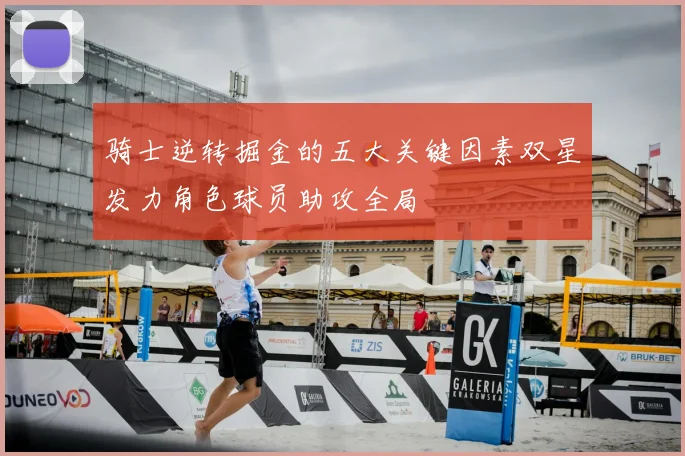 骑士逆转掘金的五大关键因素双星发力角色球员助攻全局