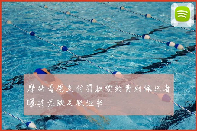 摩纳哥愿支付罚款续约费利佩记者曝其无欧足联证书