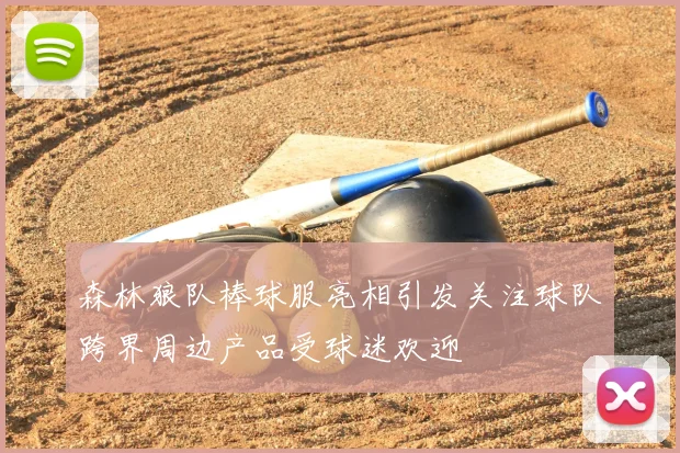 森林狼队棒球服亮相引发关注球队跨界周边产品受球迷欢迎