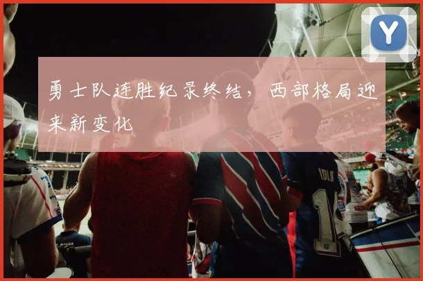 勇士队连胜纪录终结，西部格局迎来新变化